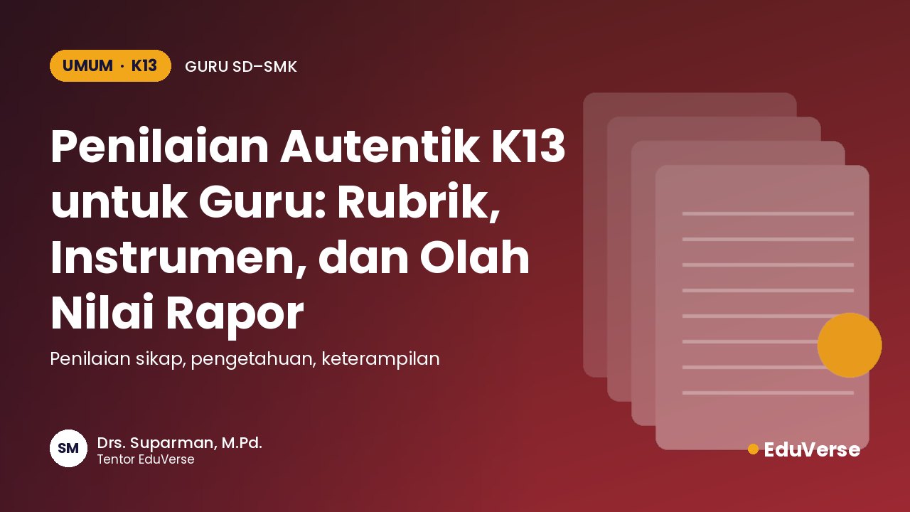 Sampul Penilaian Autentik K13 untuk Guru: Rubrik, Instrumen, dan Olah Nilai Rapor
